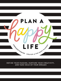 Plan a Happy Life™ (Define Your Passion, Nurture Your Creativity, and Take Hold of Your Dreams) by Stephanie Fleming, 9781400216895