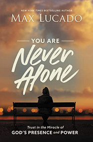 You Are Never Alone (Trust in the Miracle of God's Presence and Power) by Max Lucado, 9781400217342