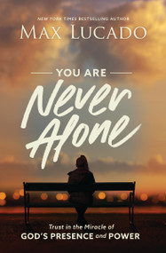 You Are Never Alone (Trust in the Miracle of God's Presence and Power) by Max Lucado, 9781400217342