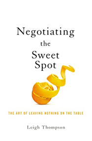 Negotiating the Sweet Spot (The Art of Leaving Nothing on the Table) by Leigh Thompson, 9781400217434
