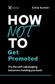 How Not to Get Promoted (Fix the Self-Sabotaging Behaviors Holding You Back) by Emily Kumler, 9781400218455