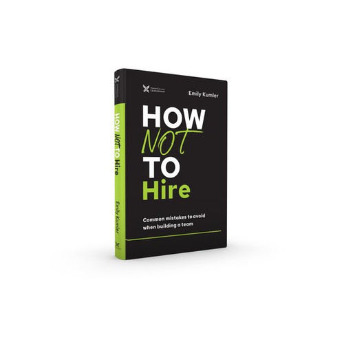 How Not to Hire (Common Mistakes to Avoid When Building a Team) by Emily Kumler, 9781400218660