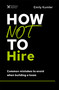 How Not to Hire (Common Mistakes to Avoid When Building a Team) by Emily Kumler, 9781400218660