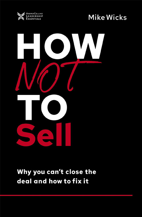 How Not to Sell (Why You Can't Close the Deal and How to Fix It) by Mike Wicks, 9781400218905