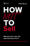 How Not to Sell (Why You Can't Close the Deal and How to Fix It) by Mike Wicks, 9781400218905
