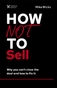 How Not to Sell (Why You Can't Close the Deal and How to Fix It) by Mike Wicks, 9781400218905