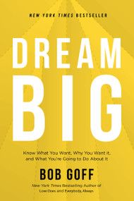 Dream Big (Know What You Want, Why You Want It, and What You're Going to Do About It) - 9781400219490 by Bob Goff, 9781400219490