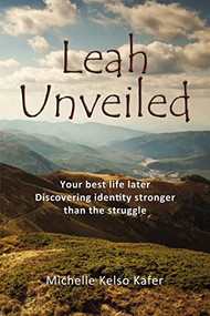 Leah Unveiled (Your Best Life Later, Discovering Identity Stronger than the Struggle) - 9781400326716 by Michelle Kelso Kafer, 9781400326716