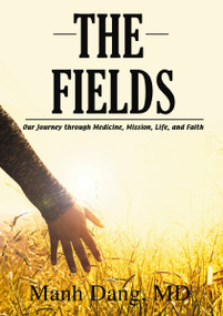The Fields (Our Journey through Medicine, Mission, Life, and Faith) by Manh Dang, 9781400327768