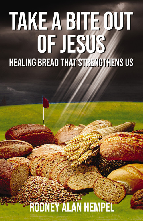 Take a Bite Out of Jesus (Healing Bread That Strengthens Us) by Rodney Hempel, 9781400328536