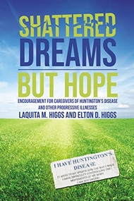Shattered Dreams---But Hope (Encouragement for Caregivers of Huntington's Disease and Other Progressive Illnesses) by Laquita Higgs, Elton Higgs, 9781400329526