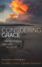 Considering Grace (Presbyterians and the Troubles) by Gladys Ganiel, Jamie Yohanis, 9781785372896