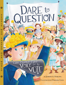 Dare to Question (Carrie Chapman Catt's Voice for the Vote) by Jasmine A. Stirling, Udayana Lugo, 9781454934578