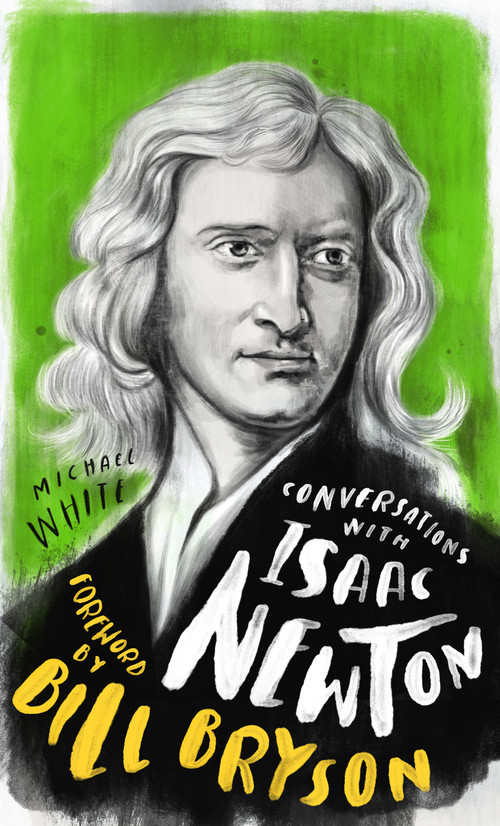 Conversations with Isaac Newton (A Fictional Dialogue Based on Biographical Facts) by Michael White, Bill Bryson, 9781786783837