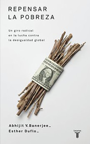 Repensar la pobreza/ Poor Economics : A Radical Rethinking of the Way to Fight Global Poverty (Spanish Edition) by Abhijit Banerjee, Esther Duflo, 9788430609031
