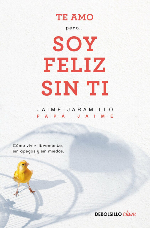 Te amo…pero soy feliz sin ti. Como vivir libremente sin apegos y sin miedos / I Love You…But I'm Happy Without You by Jaime Jaramillo, 9786073187473