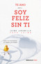 Te amo…pero soy feliz sin ti. Como vivir libremente sin apegos y sin miedos / I Love You…But I'm Happy Without You (Spanish Edition) by Jaime Jaramillo, 9786073187473