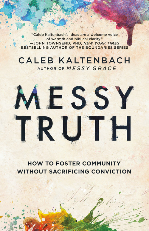 Messy Truth (How to Foster Community Without Sacrificing Conviction) by Caleb Kaltenbach, 9780525654278