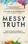 Messy Truth (How to Foster Community Without Sacrificing Conviction) by Caleb Kaltenbach, 9780525654278