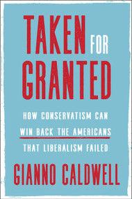 Taken for Granted (How Conservatism Can Win Back the Americans That Liberalism Failed) by Gianno Caldwell, 9780593134924