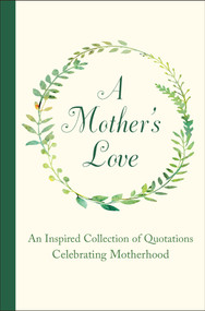 A Mother's Love (An Inspired Collection of Quotations Celebrating Motherhood) by Jackie Corley, 9781578268702