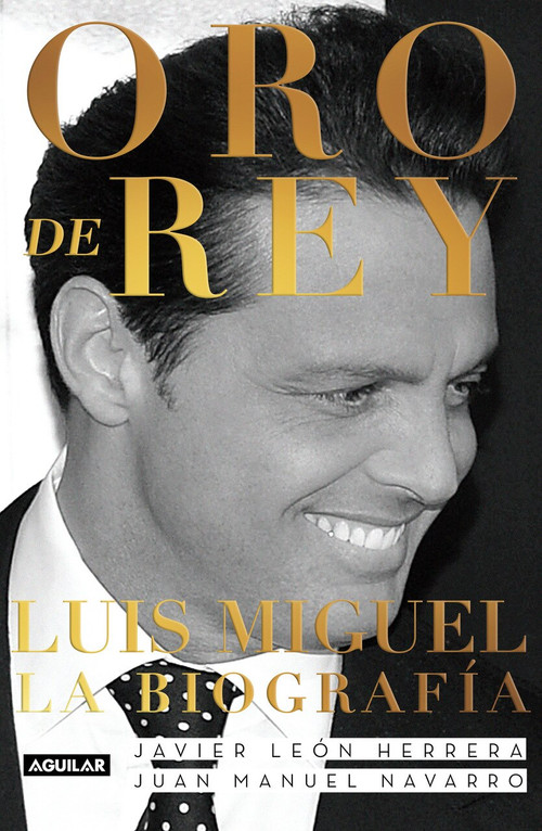 Oro de Rey. Luis Miguel, la biografía / King's Gold. Luis Miguel, the biography by Javier Leon Herrera, Juan Manuel Navarro Salinas, Emilio Estefan, 9781644731383