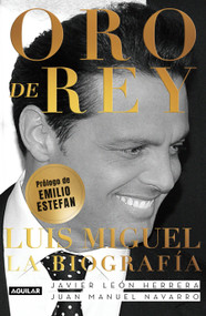 Oro de Rey. Luis Miguel, la biografía / King's Gold. Luis Miguel, the biography (Spanish Edition) by Javier Leon Herrera, Juan Manuel Navarro Salinas, Emilio Estefan, 9781644731383
