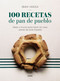 100 recetas de pan de pueblo: Ideas y trucos para hacer en casa panes de toda España / 100 Recipes for Town Bread: Ideas and tricks to make bread from all ove by Iban Yarza, 9788417338640