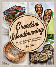 Creative Woodburning (Projects, Patterns and Instruction to Get Crafty with Pyrography) by Bee Locke, 9781465492685