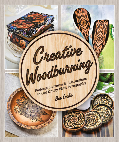 Creative Woodburning (Projects, Patterns and Instruction to Get Crafty with Pyrography) by Bee Locke, 9781465492685