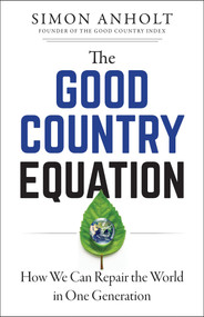 The Good Country Equation (How We Can Repair the World in One Generation) by Simon Anholt, 9781523089611