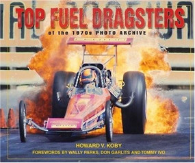Top Fuel Dragsters of the 1970s Photo Archive by Howard V. Koby, 9781583881286
