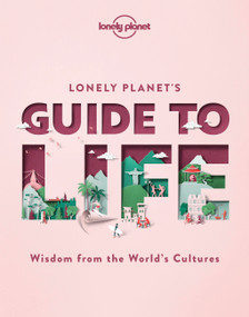 Lonely Planet's Guide to Life (Cultural Pearls of Wisdom & Lessons from 86 Countries | Eat Like the French | Live Mindfully like the Scandinavians) by Lonely Planet, 9781838690441