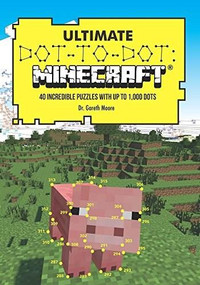 Ultimate Dot-To-Dot: Minecraft (40 Incredible Puzzles With Up To 1,000 Dots) by Gareth Moore, 9781438010762