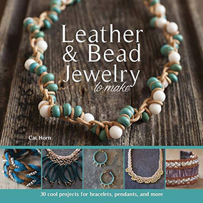 Leather & Bead Jewelry to Make (30 Cool Projects for Bracelets, Pendants, and More) by Cat Horn, 9781438007861