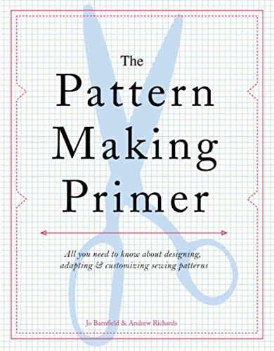 The Pattern Making Primer (All You Need to Know About Designing, Adapting, and Customizing Sewing Patterns) by Jo Barnfield, Andrew Richards, 9781438000831