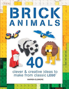 Brick Animals (40 Clever & Creative Ideas to Make from Classic LEGO) by Warren Elsmore, 9781438008806