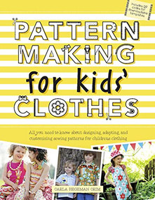 Pattern Making for Kids' Clothes (All You Need to Know About Designing, Adapting, and Customizing Sewing Patterns for Children's Clothing) by Carla Hegeman Crim, 9781438003863