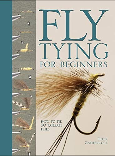 Fly Tying For Beginners (How to Tie 50 Failsafe Flies) by Peter Gathercole, 9780764158452