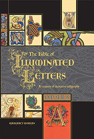 The Bible of Illuminated Letters (A Treasury of Decorative Calligraphy) by Margaret Morgan, Rosemary Buczek, 9780764158209