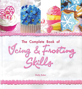 The Complete Book of Icing, Frosting & Fondant Skills by Shelly Baker, 9781438003443