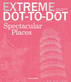 Extreme Dot-to-Dot Spectacular Places (Relax and Unwind, One Splash of Color at a Time) by Patricia Moffet, 9781438008363