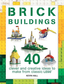 Brick Buildings (40 Clever & Creative Ideas to Make from Classic Lego) by Kevin Hall, 9781438010922