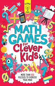 Math Games for Clever Kids (More than 100 Puzzles to Exercise Your Mind) by Gareth Moore, Chris Dickason, 9781438012384
