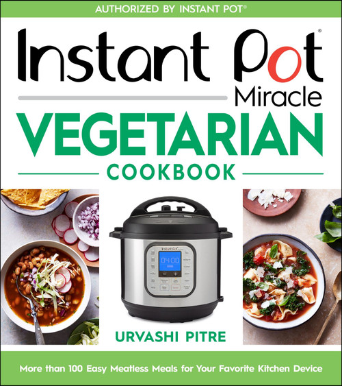 Instant Pot Miracle Vegetarian Cookbook (More than 100 Easy Meatless Meals for Your Favorite Kitchen Device) by Urvashi Pitre, 9780358379331