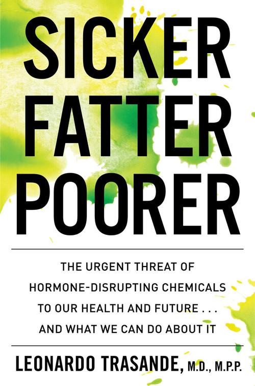 Sicker, Fatter, Poorer (The Urgent Threat of Hormone-Disrupting Chemicals to Our Health and Future . . . and What We Can Do About It) - 9780358410966 by Leonardo Trasande, 9780358410966