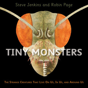 Tiny Monsters (The Strange Creatures That Live On Us, In Us, and Around Us) by Steve Jenkins, Robin Page, Steve Jenkins, 9780358307112