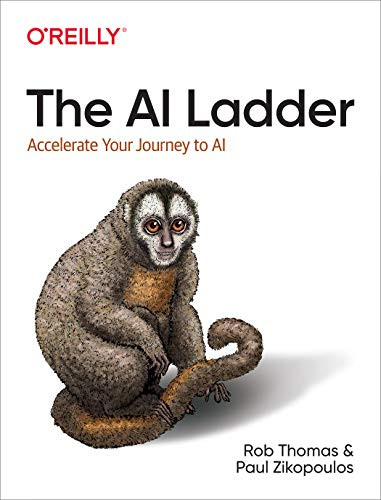The AI Ladder (Accelerate Your Journey to AI) by Rob Thomas, Paul Zikopoulos, 9781492073437