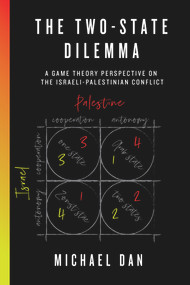 The Two-State Dilemma (A Game Theory Perspective on the Israeli-Palestinian Conflict) by Michael Dan, 9781988025452