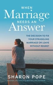 When Marriage Needs an Answer (The Decision to Fix Your Struggling Marriage or Leave Without Regret) by Sharon Pope, 9781683092544